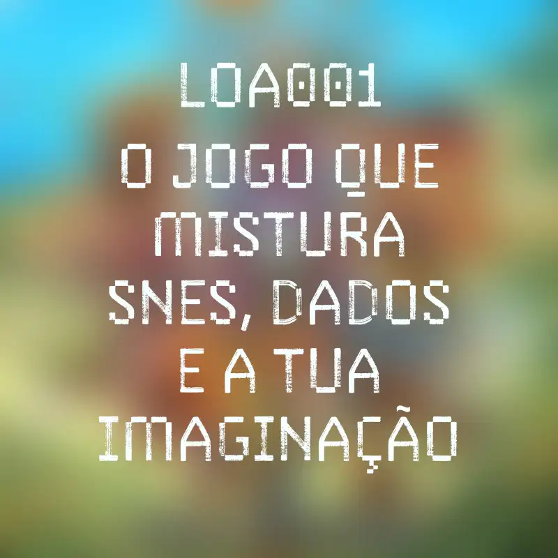 LoA001 - O Jogo que mistura SNES, Dados e a tua Imaginação