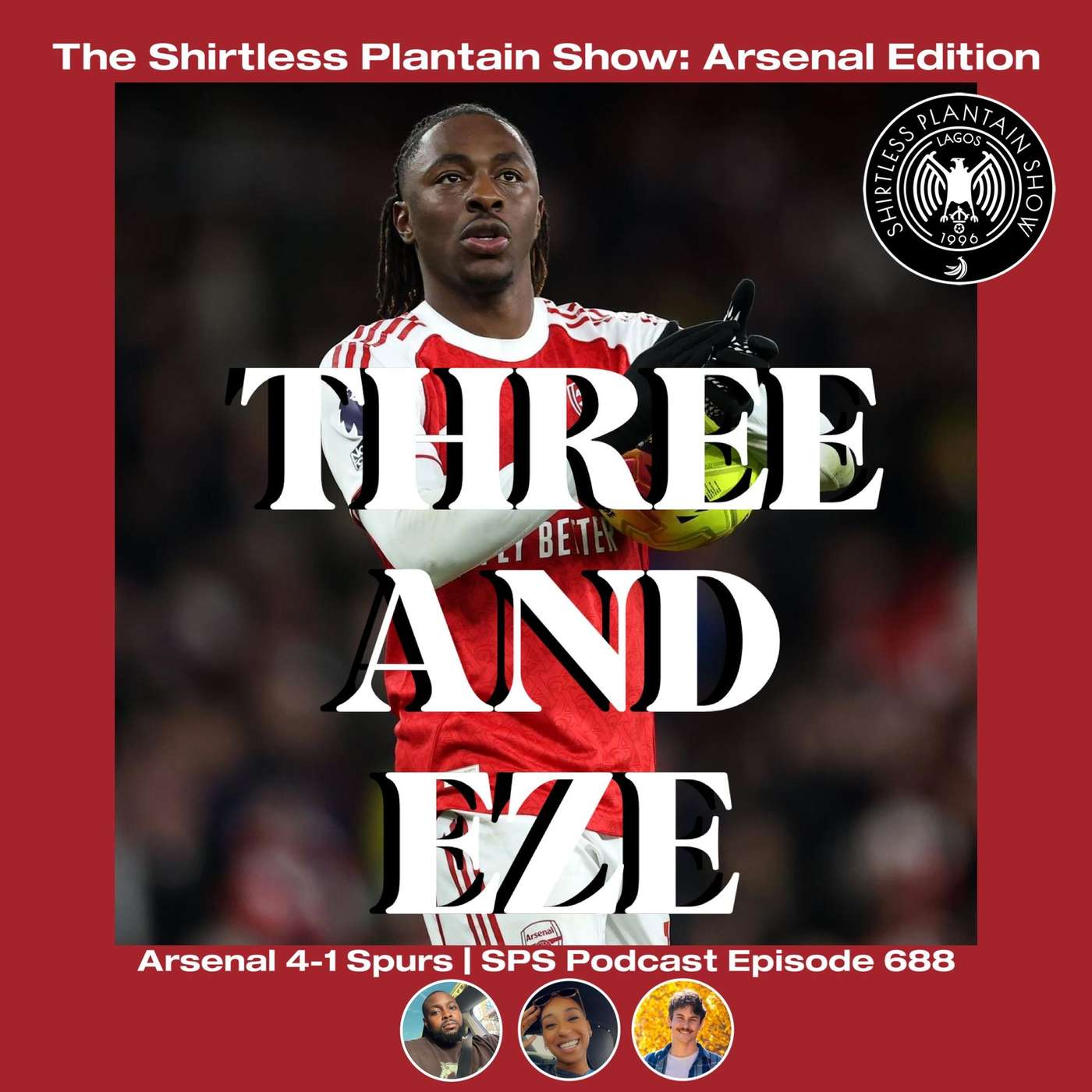 THREE AND EZE | SPS PODCAST ARSENAL EDITION EPISODE 688
