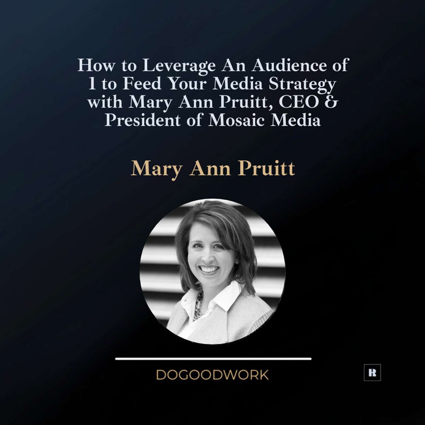 How to Leverage An Audience of 1 to Feed Your Media Strategy with Mary Ann Pruitt, CEO & President of Mosaic Media