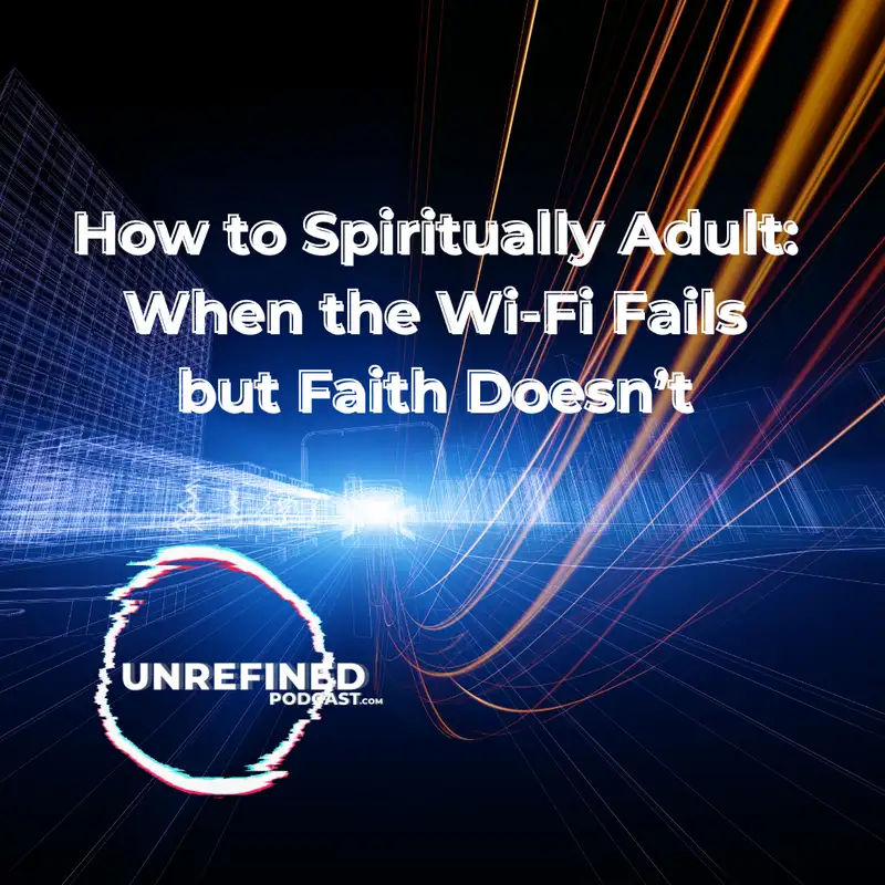 E111 How to Spiritually Adult: When the Wi-Fi Fails but Faith Doesn’t 