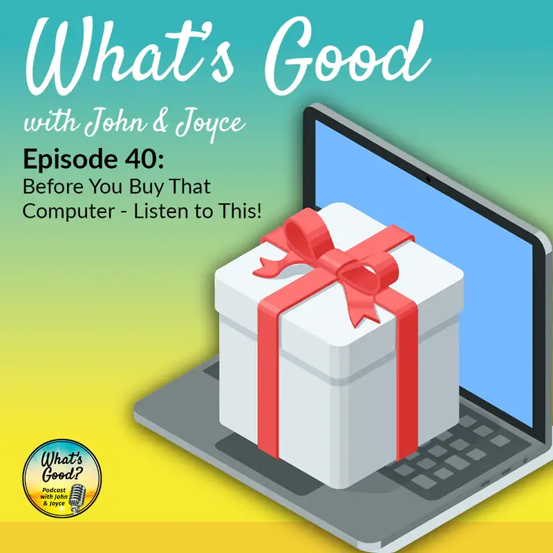 What's Good with John & Joyce: Ep. 40 - Before You Buy That Computer - Listen to This!
