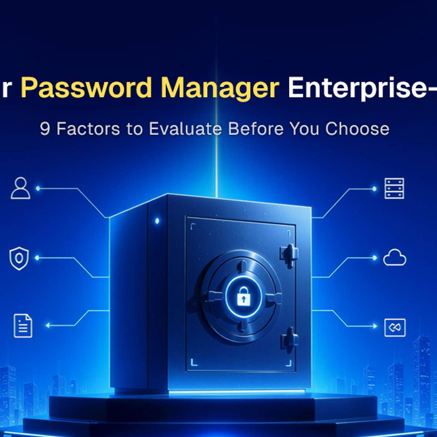 Key Factors IT Managers Should Consider When Choosing an Enterprise Password Manager