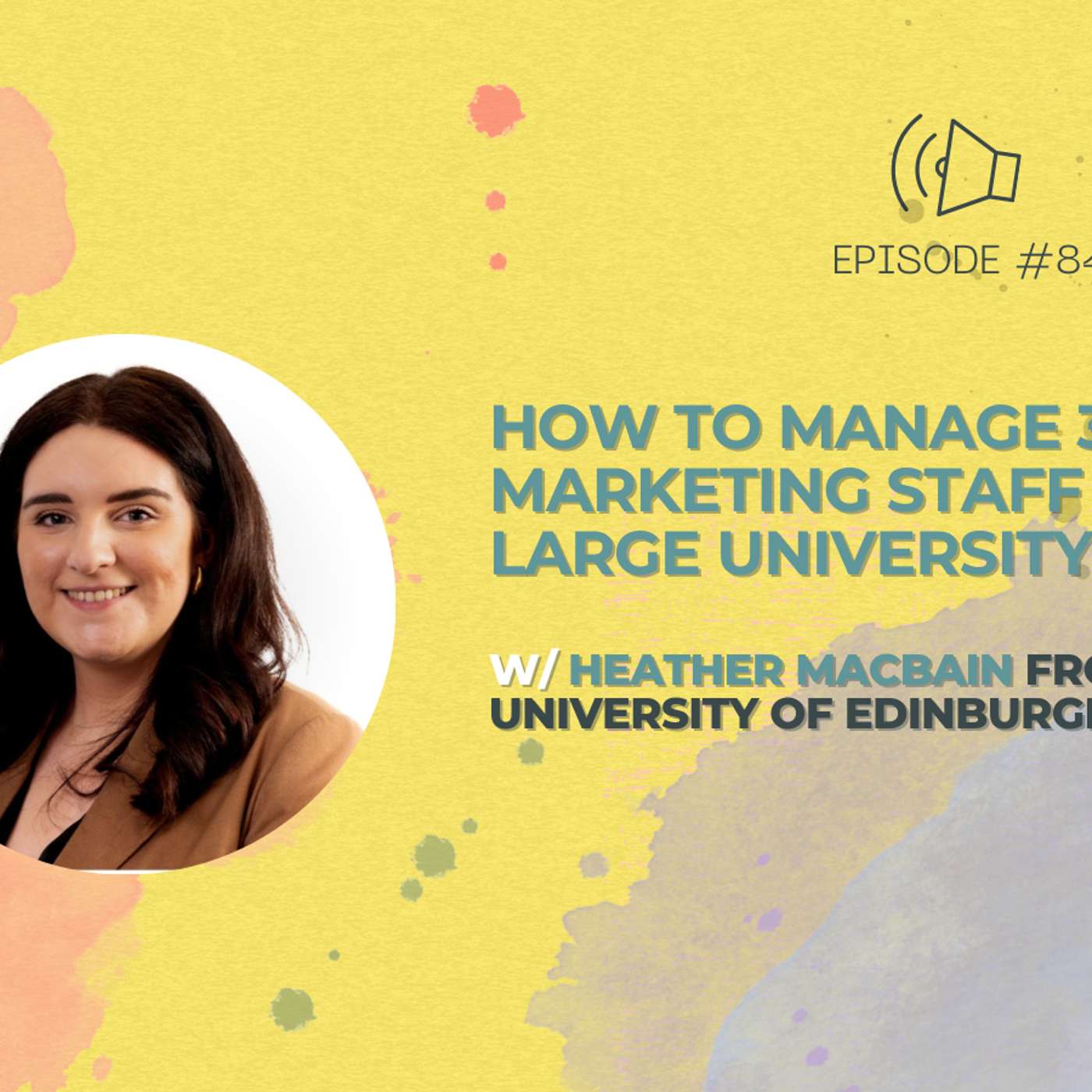 #84 - How to Manage 300+ Marketing Staff at a Large University w/ Heather Macbain from University of Edinburgh