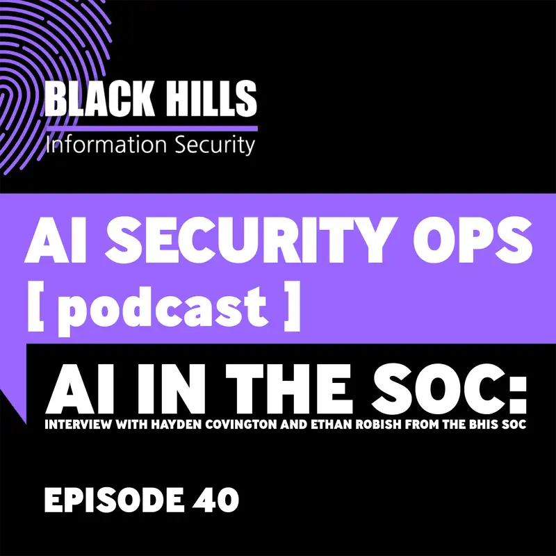 AI in the SOC: Interview with Hayden Covington and Ethan Robish from the BHIS SOC | Episode 40