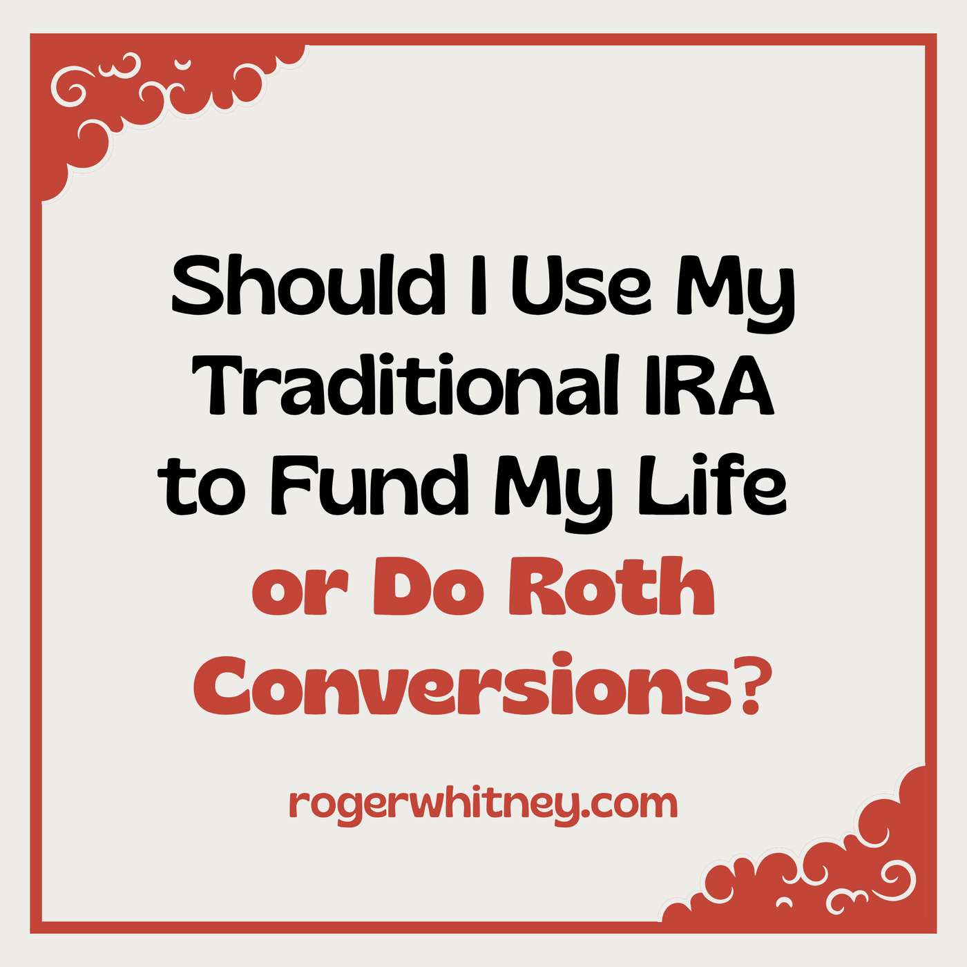 Should I Use My Traditional IRA to Fund My Life or Do Roth Conversions?