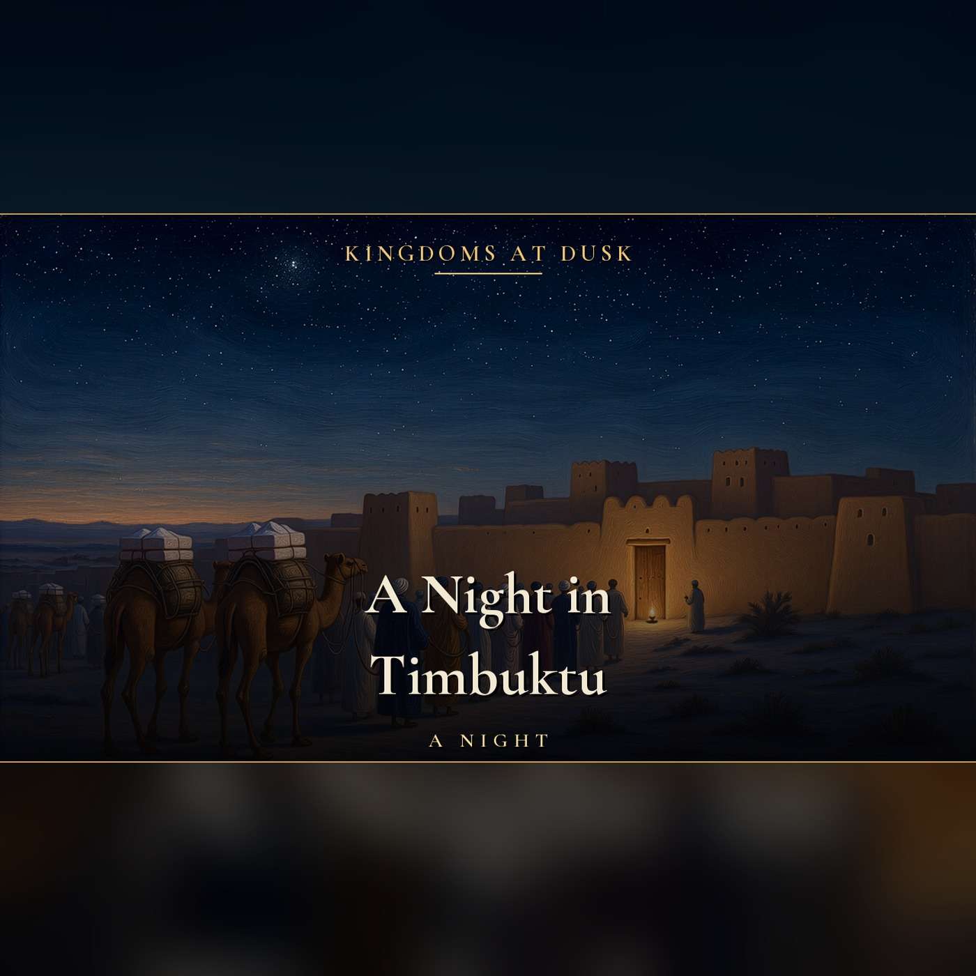 You arrive with a caravan in Timbuktu and sleep beneath the desert stars