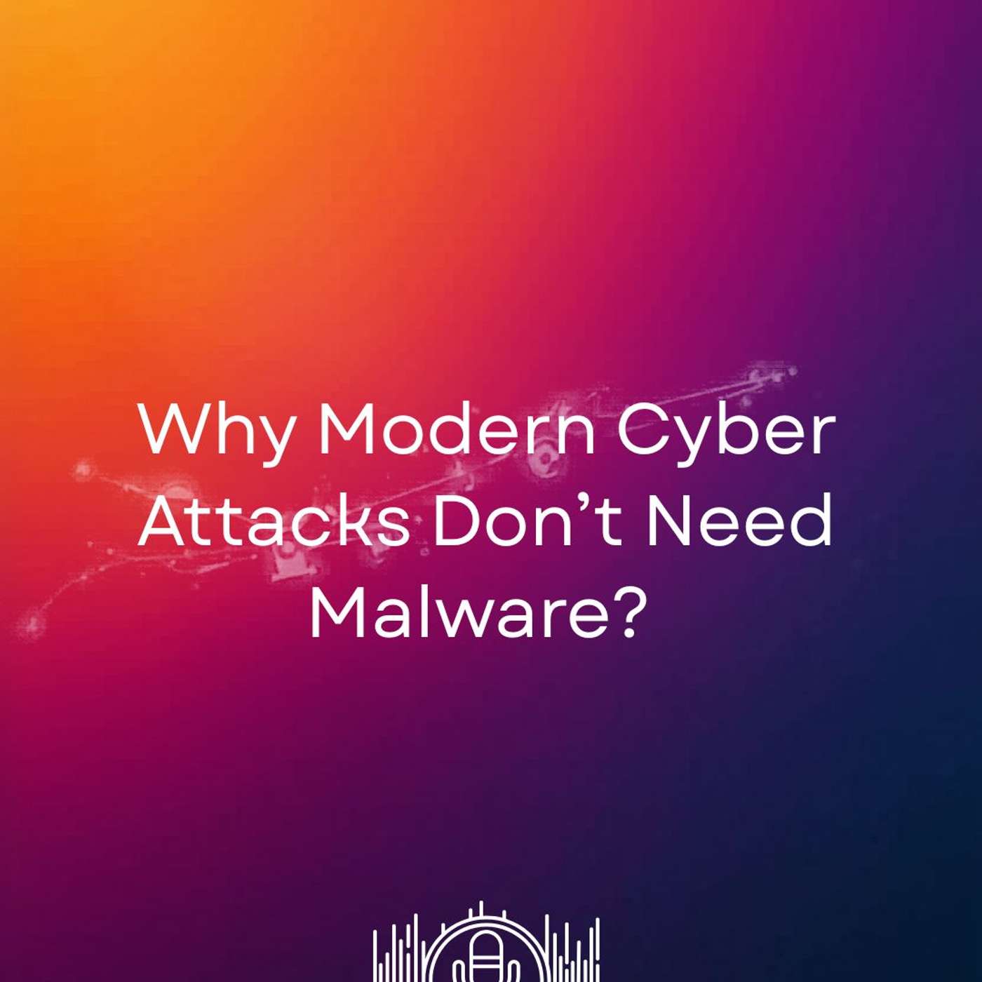 Why Modern Cyber Attacks Don’t Need Malware? episode artwork