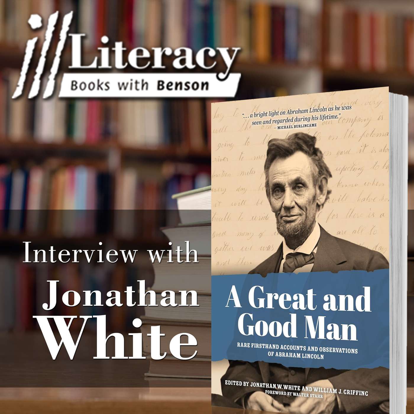 A Great and Good Man: Rare, First-Hand Accounts and Observations of Abraham Lincoln (Guest: Jonathan W. White)
