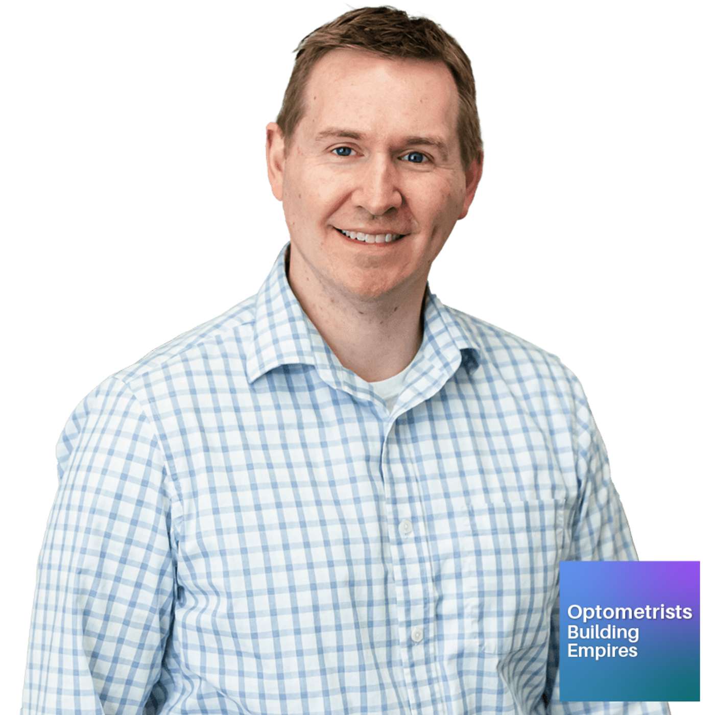 Patient Time Over Volume - Brandon Walley - Optometrists Building Empires - Episode # 068