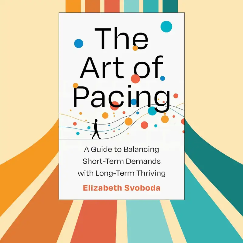 The Art of Pacing: Escaping Burnout & Finding Sustainable Success with Elizabeth Svoboda
