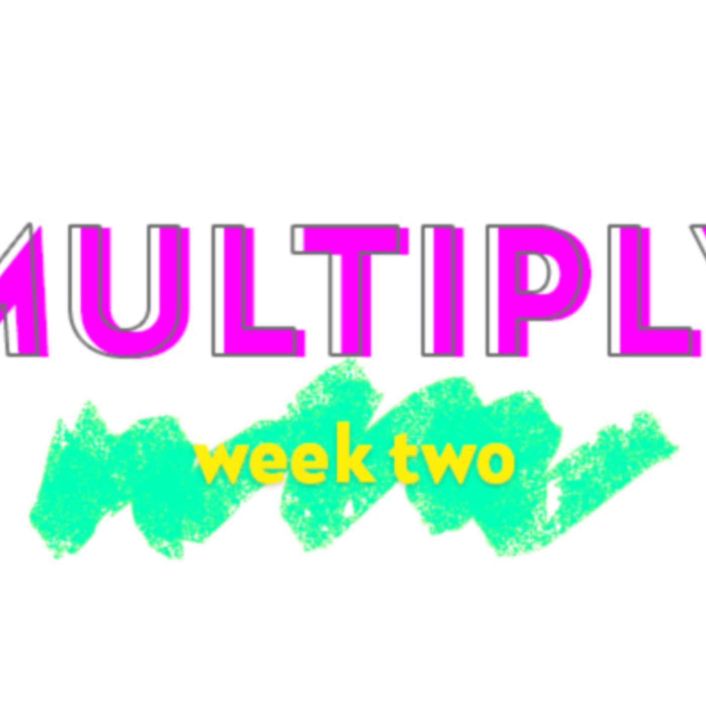 Multiply - Week Two