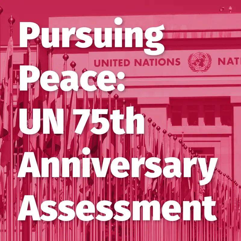 Episode 65: Pursuing Peace: UN 75th Anniversary Assessment