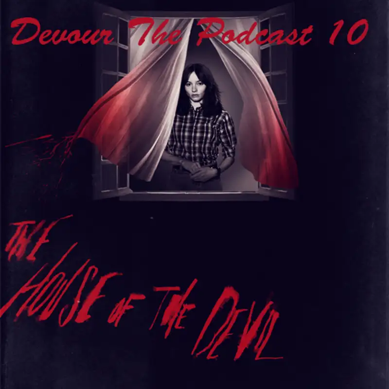 Devour the Podcast Episode 10: We get RetarDead in The House of the Devil