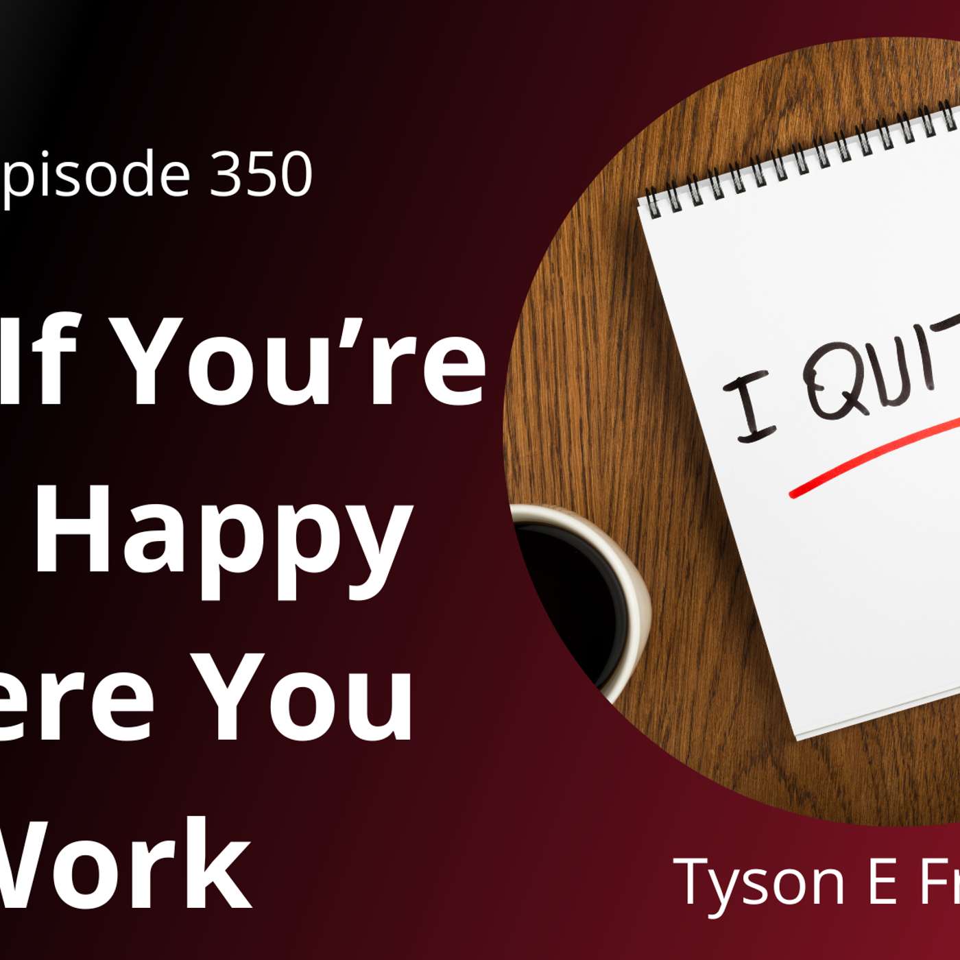 350 - Quit If You're Not Happy Where You Work episode artwork