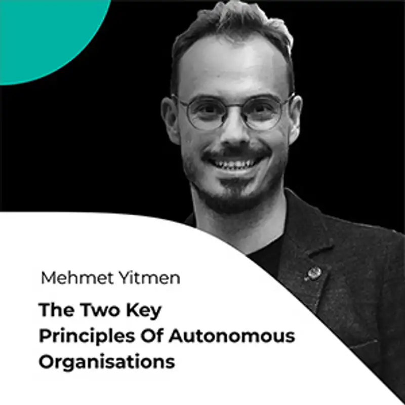 S01E05 The two key principles of autonomous organisations - with Mehmet Yitmen