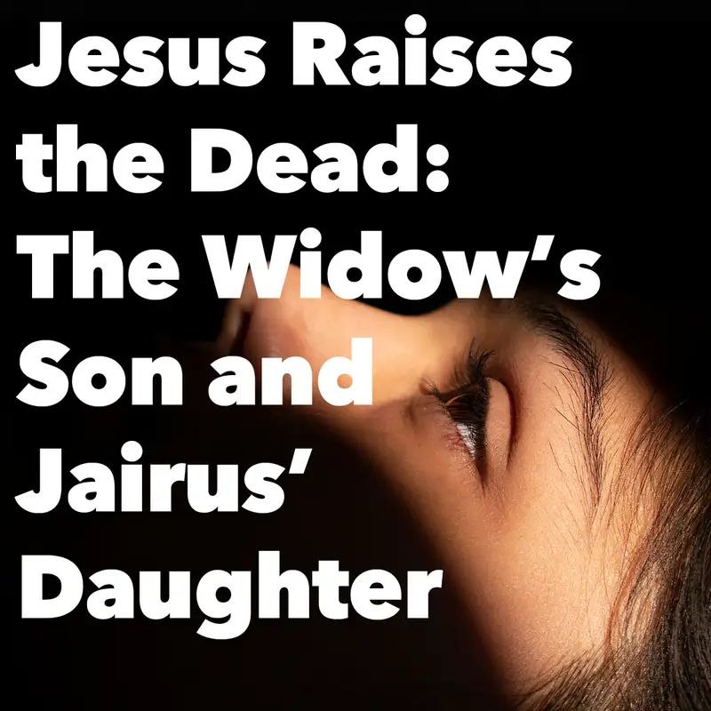 Jesus Raises the Dead: The Widow’s Son and Jairus’ Daughter