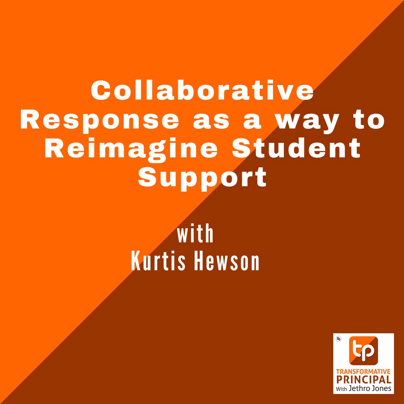 Collaborative Response as a way to Reimagine Student Support with Kurtis Hewson Transformative Principal 600