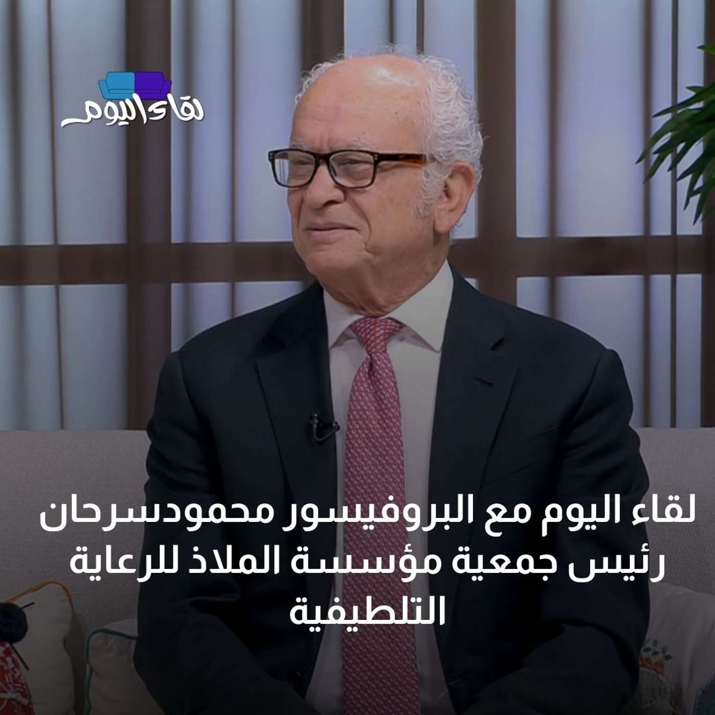 لقاء اليوم مع البروفيسور محمود سرحان رئيس جمعية مؤسسة الملاذ للرعاية التلطيفية