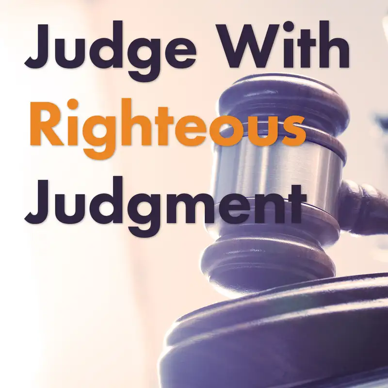 Episode 20: Judge With Righteous Judgment