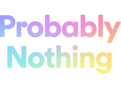 Probably Nothing