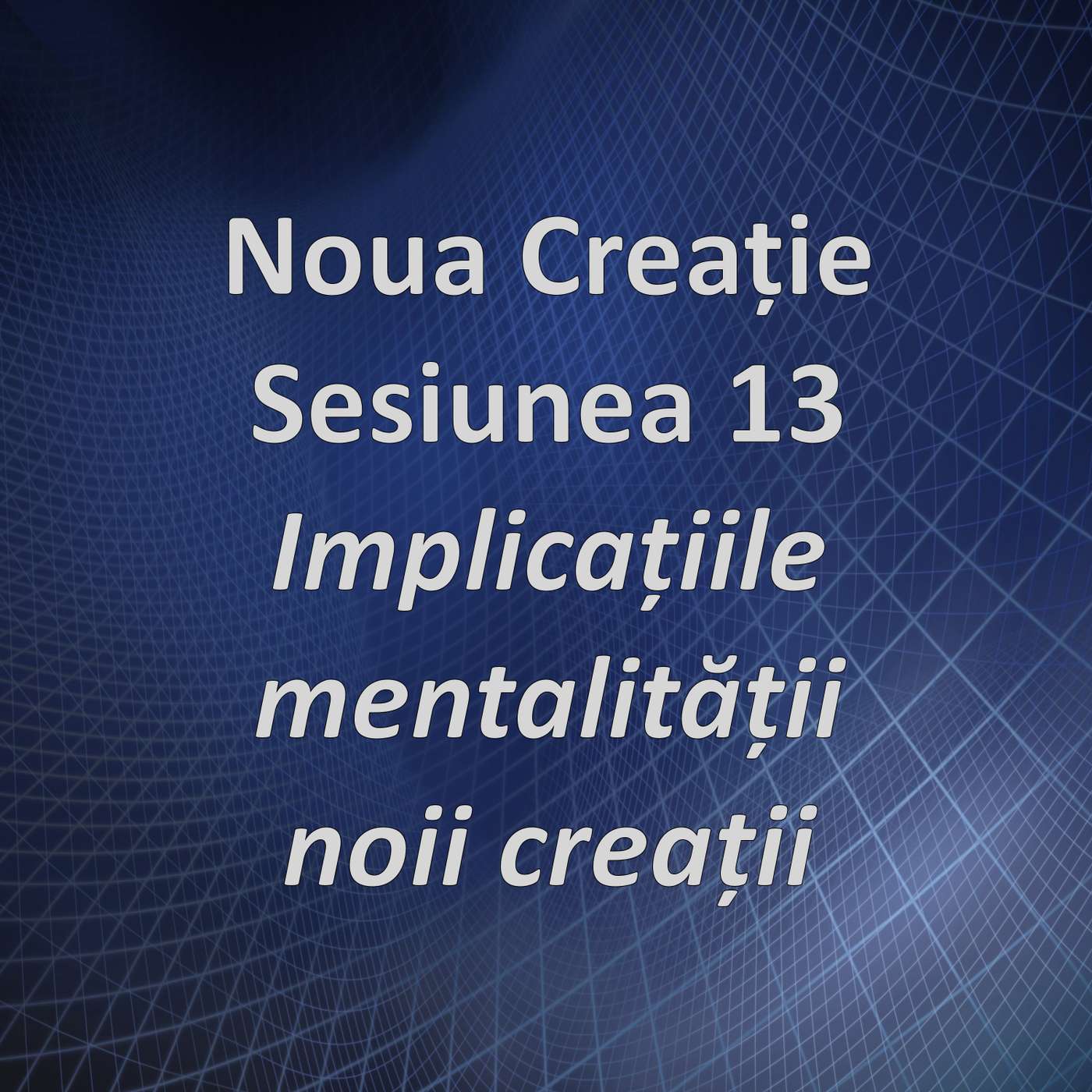 Sesiunea 13 - Implicațiile mentalității noii creații (Noua creație) episode artwork