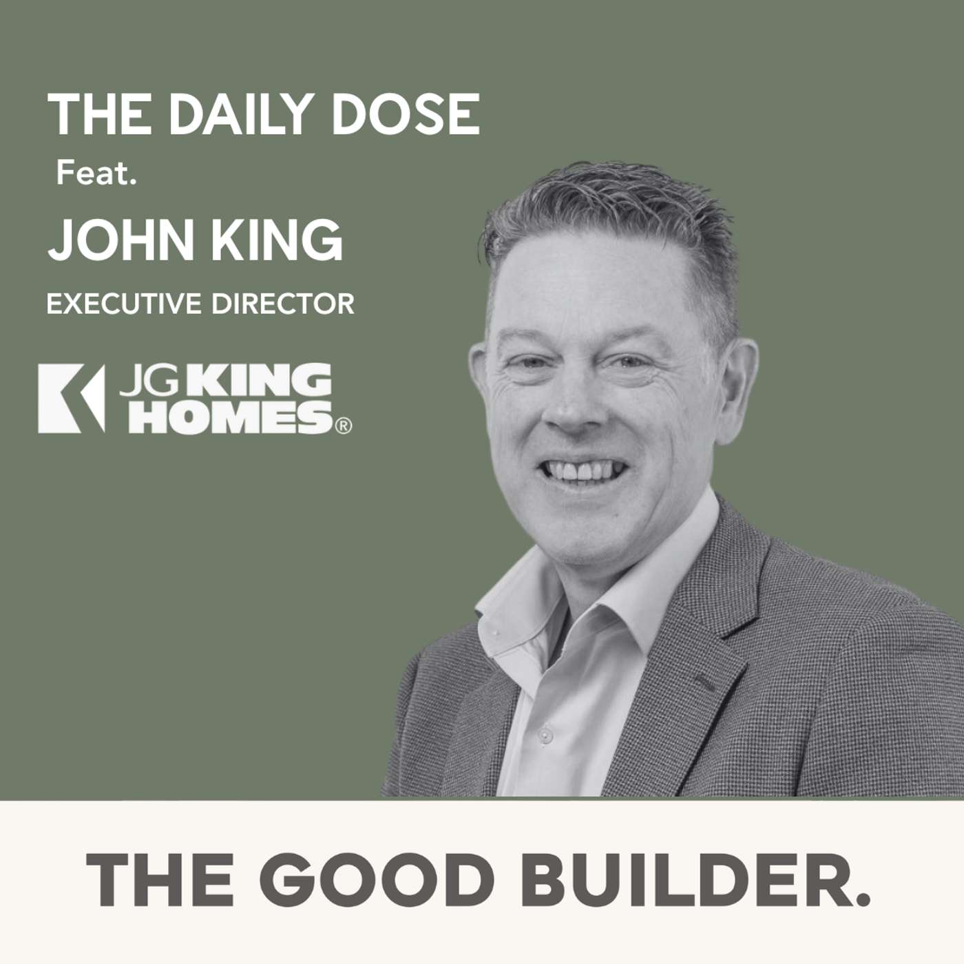 The Daily Dose #182 | Inside JG King’s 40-Year Rise: Steel Frames, Eight-Star Homes and the Leadership Philosophy Every Builder Should Hear