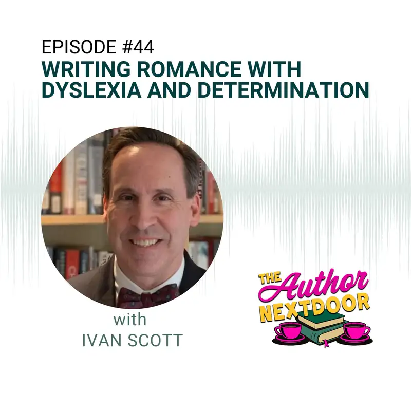 Episode 44: Writing Romance with Dyslexia and Determination with Ivan Scott