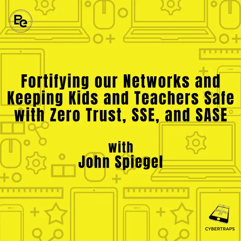 Fortifying our Networks and Keeping Kids and Teachers Safe with Zero Trust, SSE, and SASE with John Spiegel