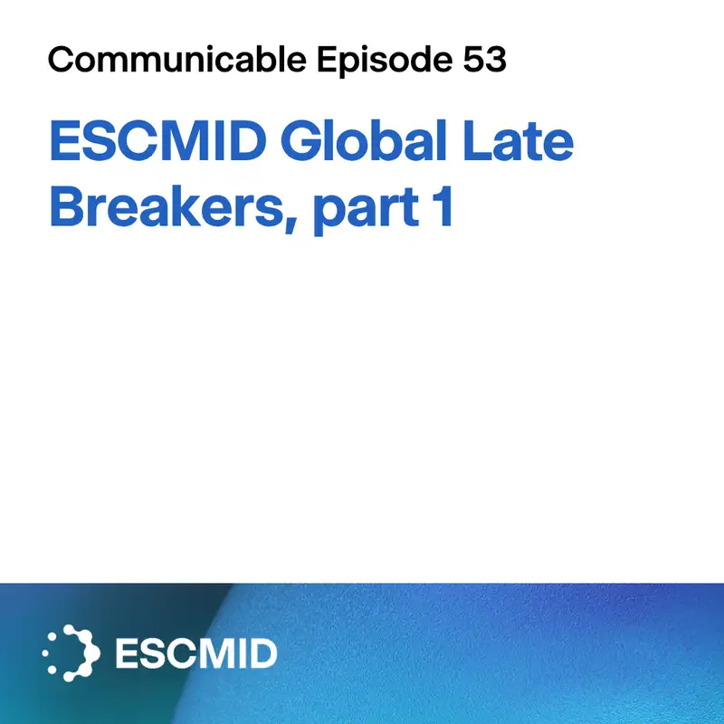 Communicable E53: ESCMID Global Late Breakers, part 1