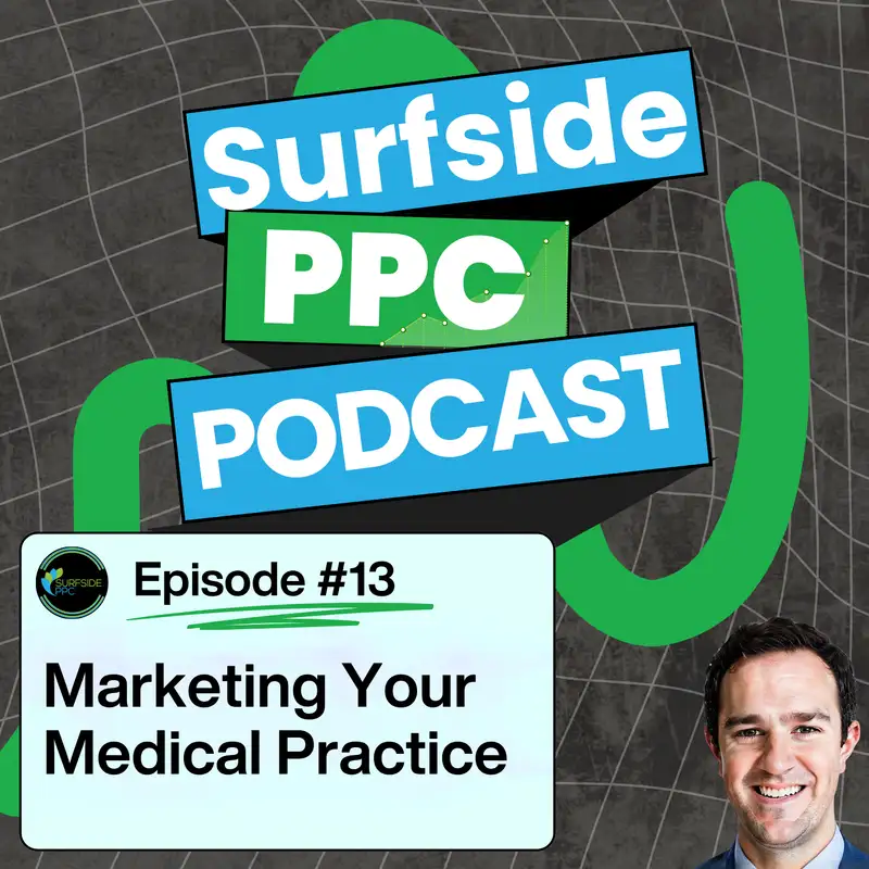 Surfside PPC Podcast Episode 13 - How To Market A Medical Practice