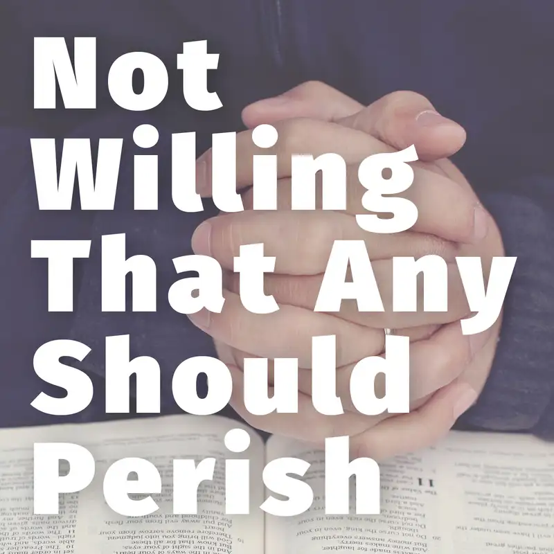 Episode 74: “Not Willing That Any Should Perish”