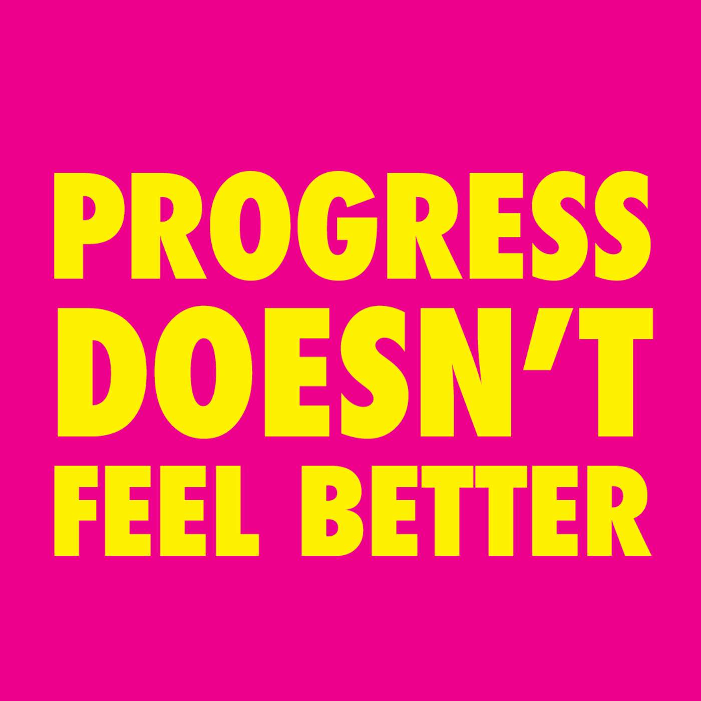 Progress Doesn't Feel Better