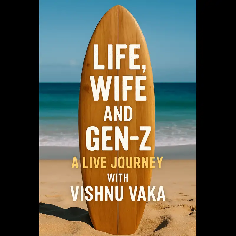 Life, wife and Gen Z and live journey with Vishnu Vaka Ep # 7