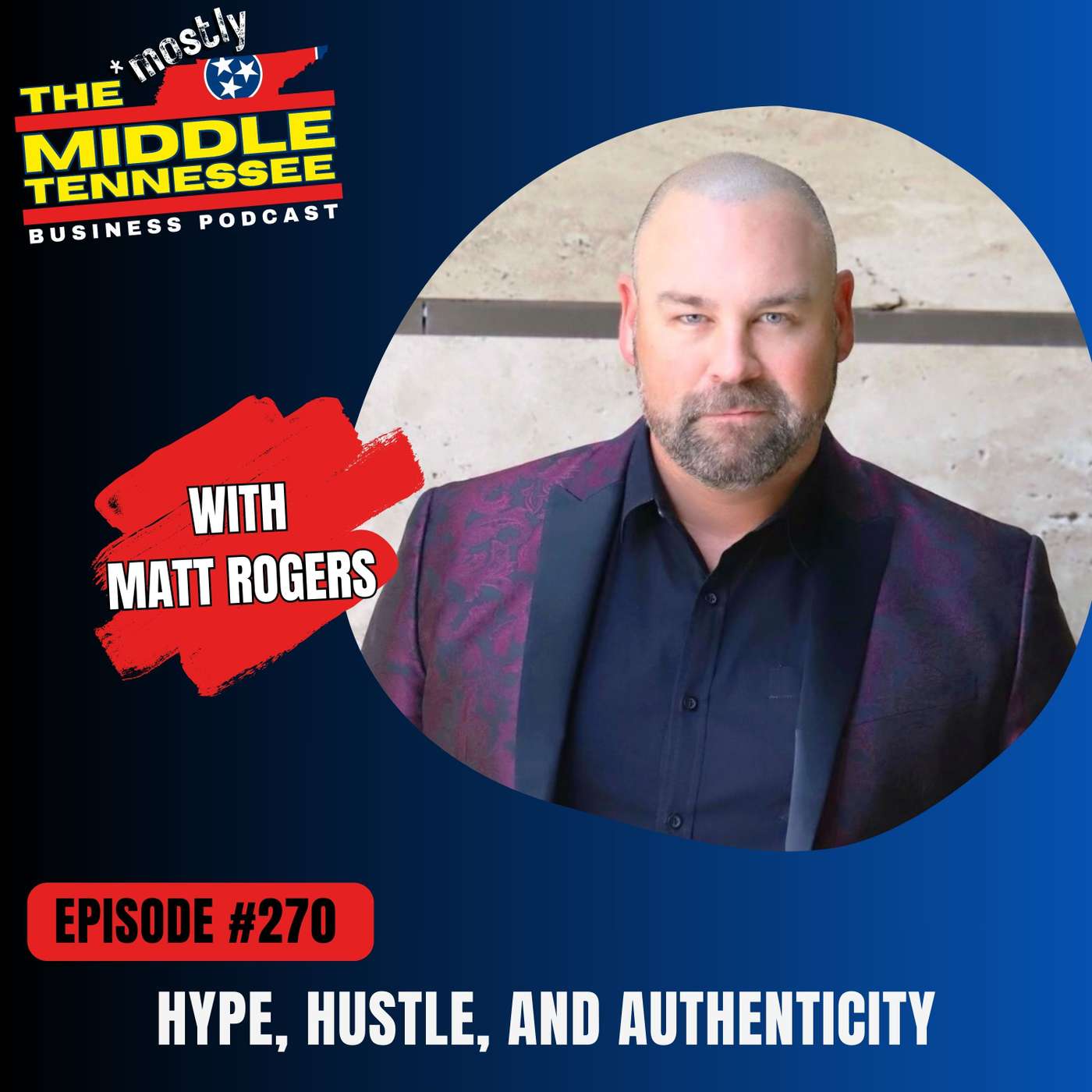 Hype, Hustle, and Authenticity w/ Matt Rogers :: Ep 270 The Mostly Middle Tennessee Business Podcast