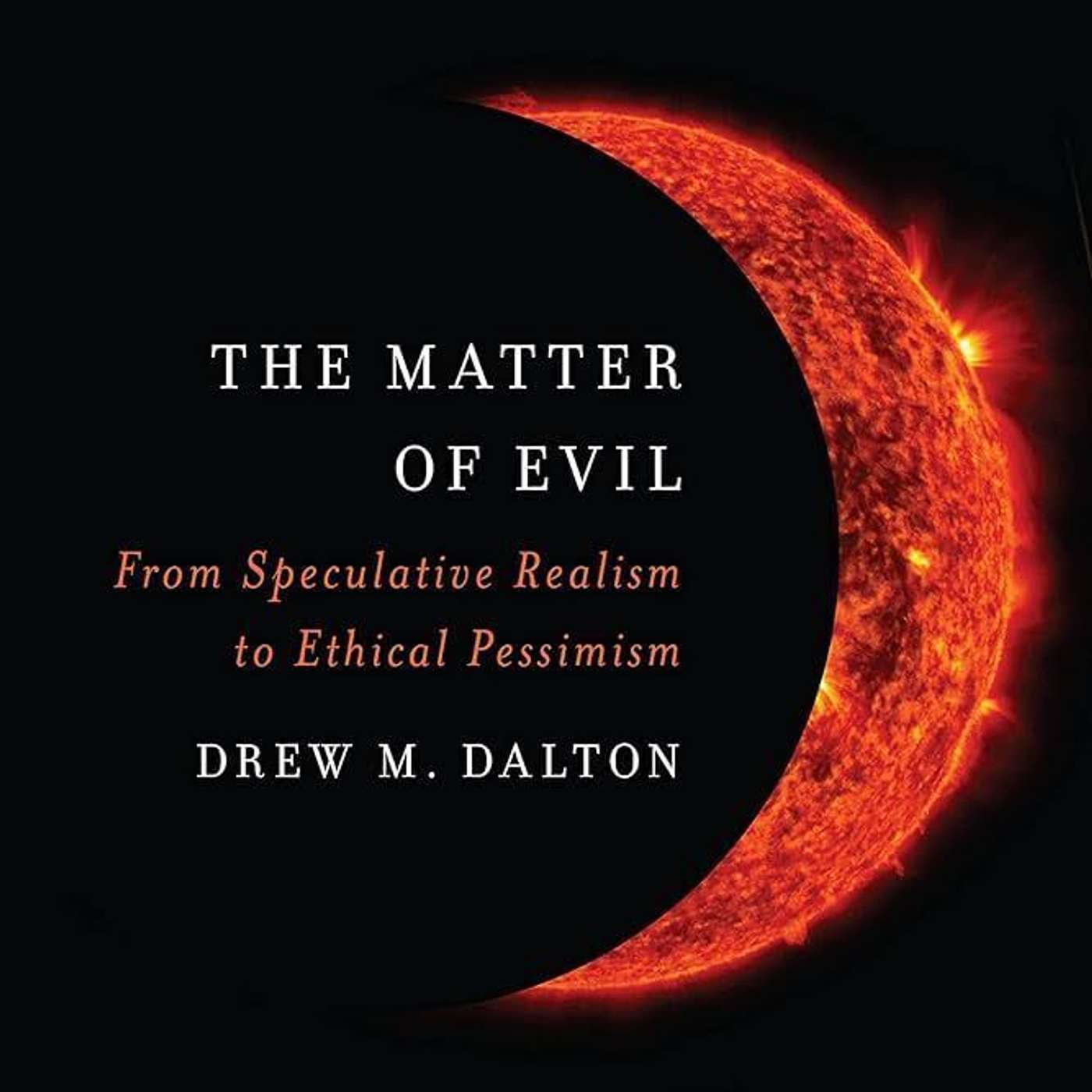 Drew Dalton on The Matter of Evil: From Speculative Realism to Ethical Pessimism
