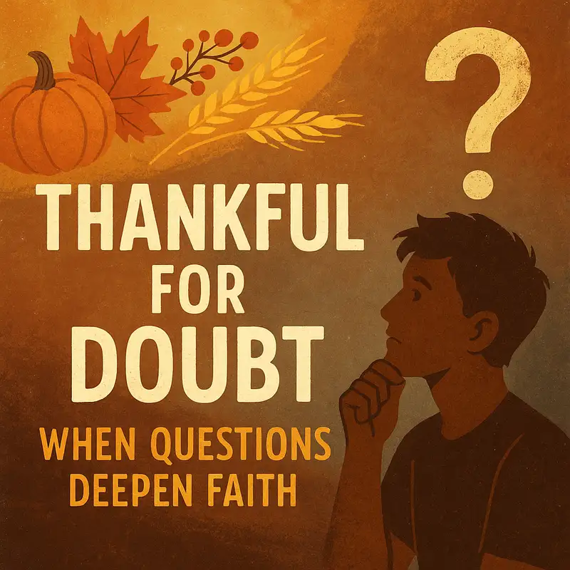 Thankful for Doubt: When Questions Deepen Faith