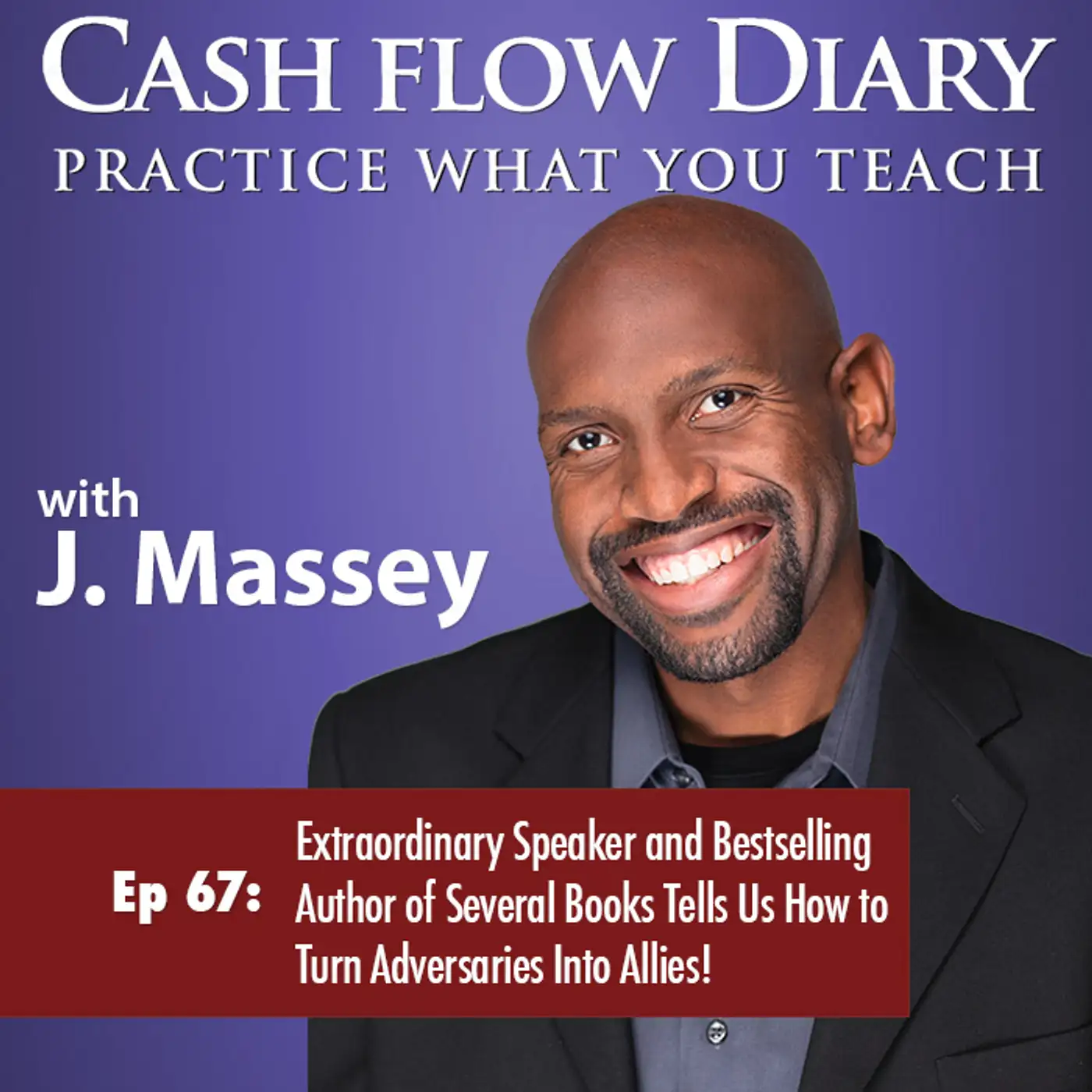 CFD 067 - Extraordinary Speaker and Bestselling Author of Several Books Tells Us How to Turn Adversaries Into Allies!