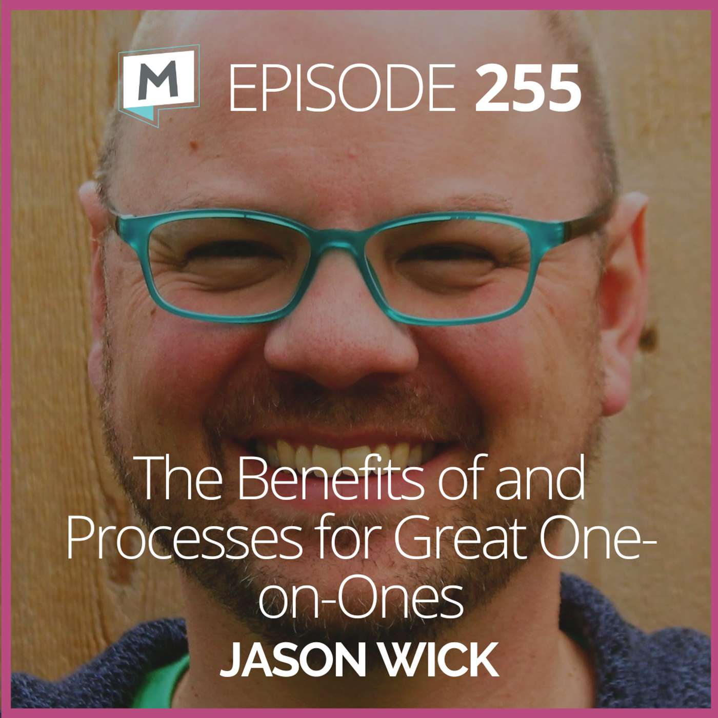 255: The Benefits of and Processes for Great One-on-Ones with Jason Wick
