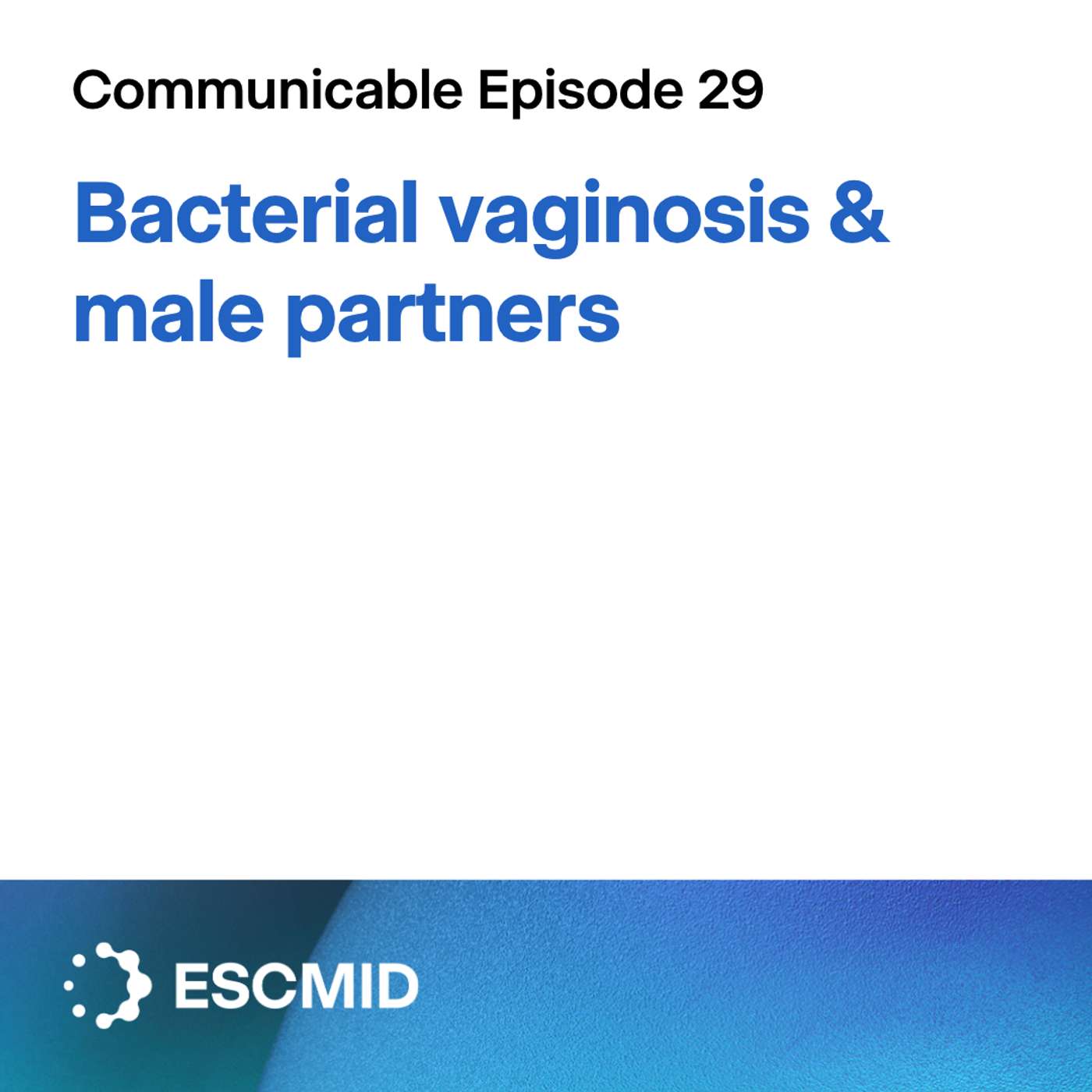 Communicable E29: Bacterial vaginosis & male partners Communicable E29: Bacterial vaginosis & male partners