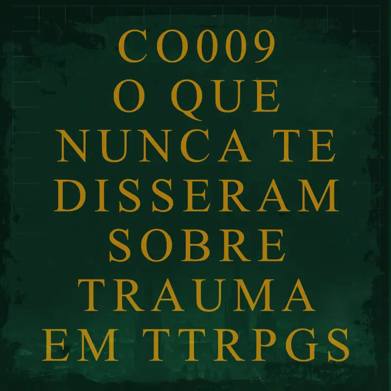 CO009 - O que nunca te disseram sobre trauma em TTRPGs