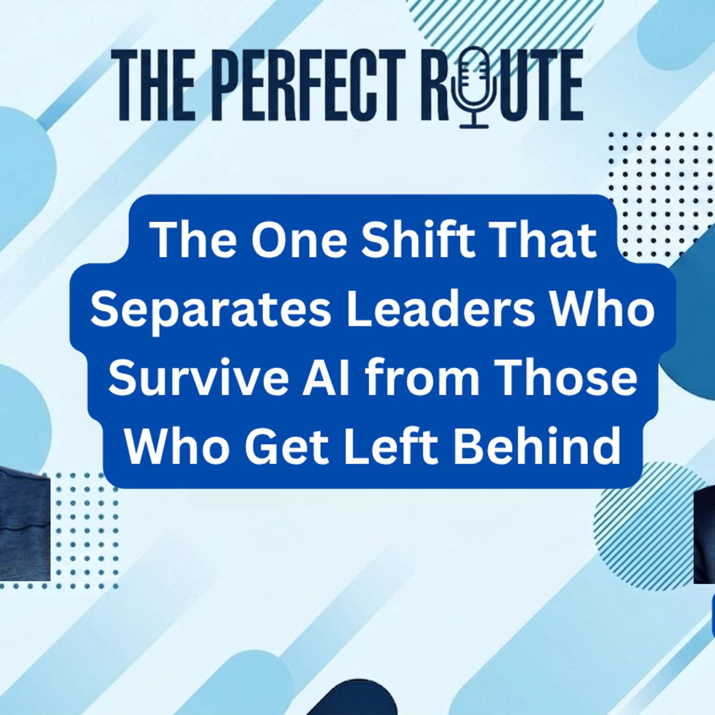 S01E39 - The One Shift That Separates Leaders Who Survive AI from Those Who Get Left Behind | Tom Bush | The Perfect Route episode artwork