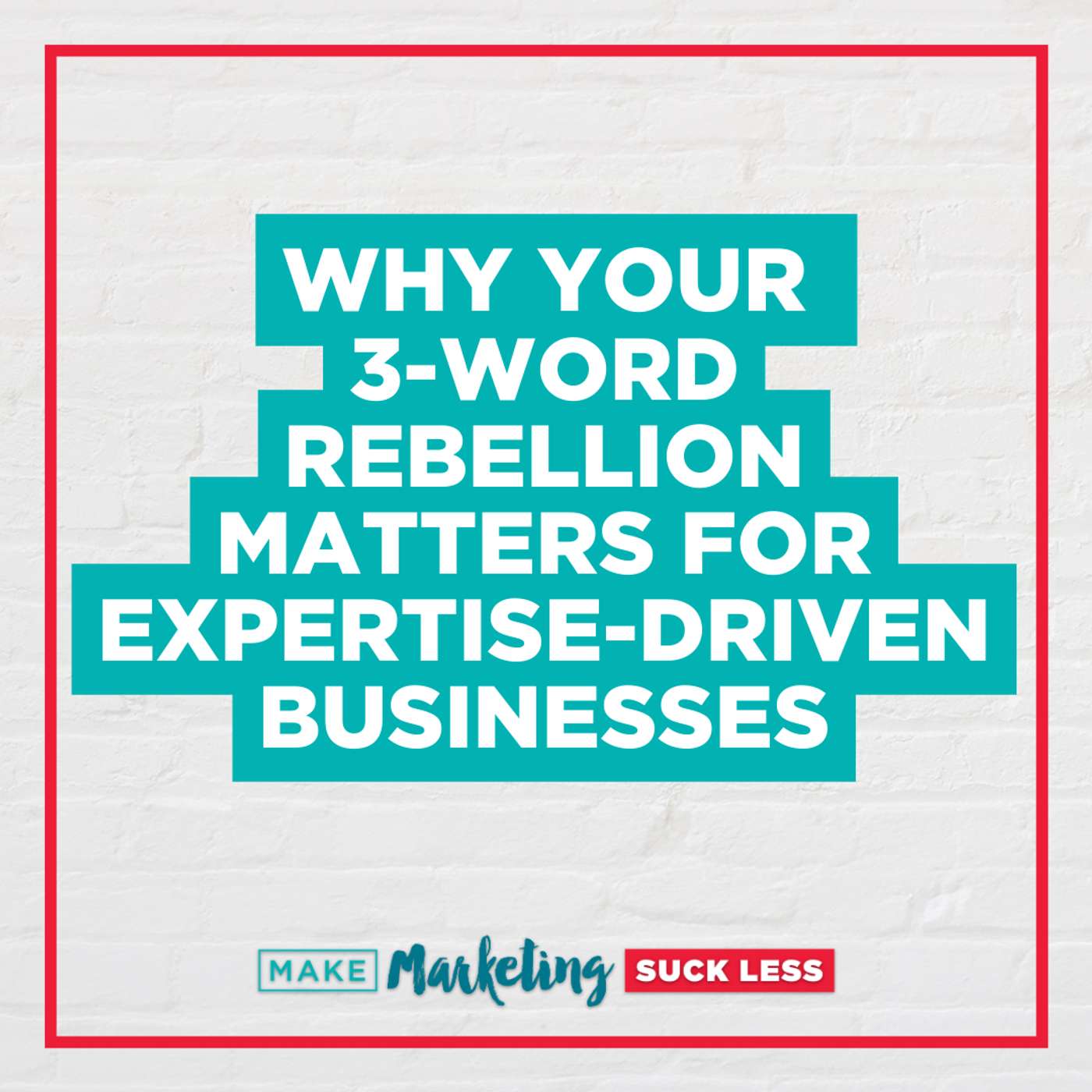 Why Your 3-Word Rebellion Matters for Expertise-Driven Businesses