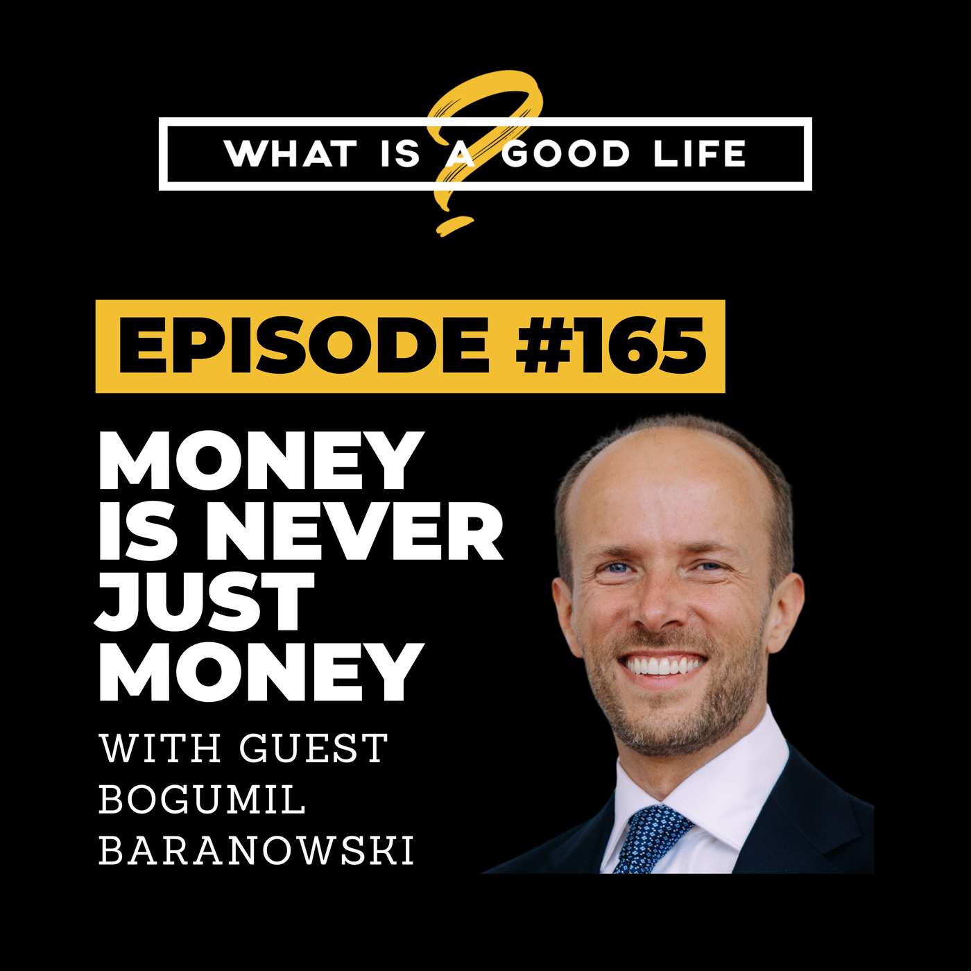 What is a Good Life? #165 - Money Is Never Just Money with Bogumil Baranowski What is a Good Life? #165 - Money Is Never Just Money with Bogumil Baranowski