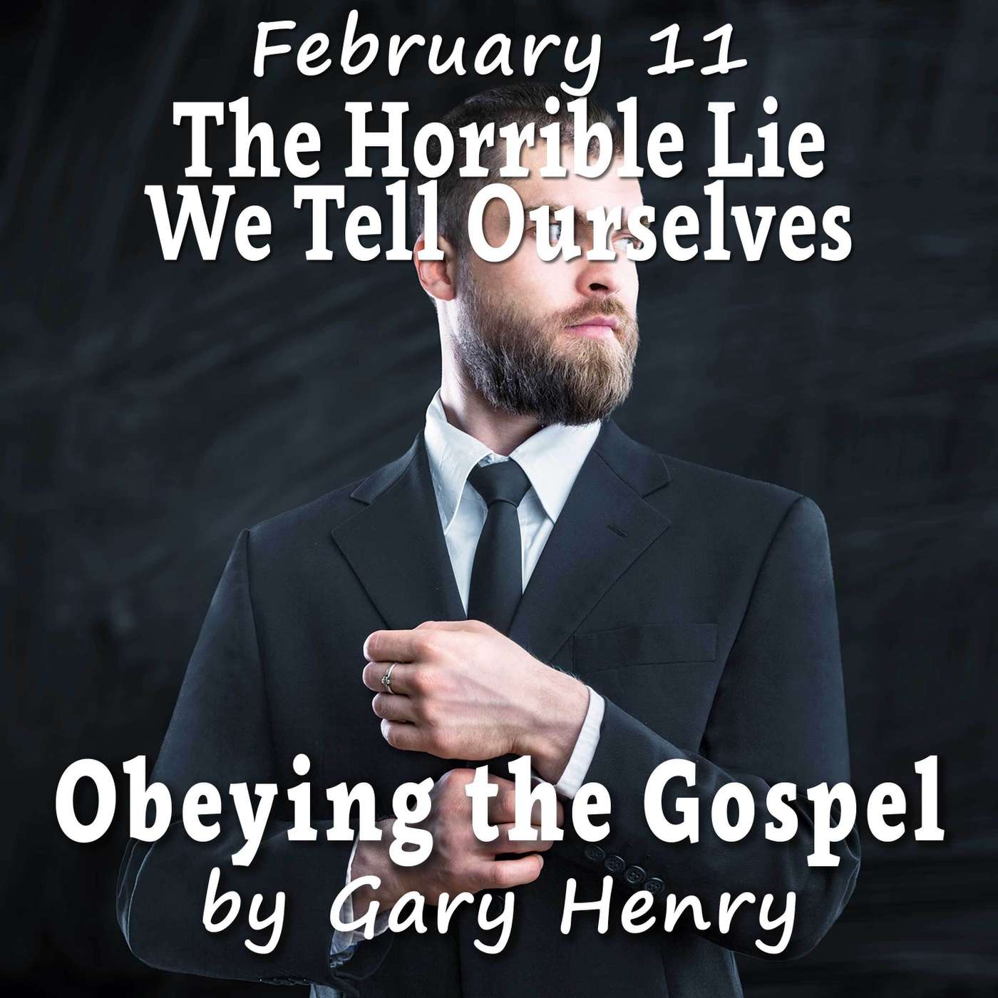 The Horrible Lie We Tell Ourselves (February 11)