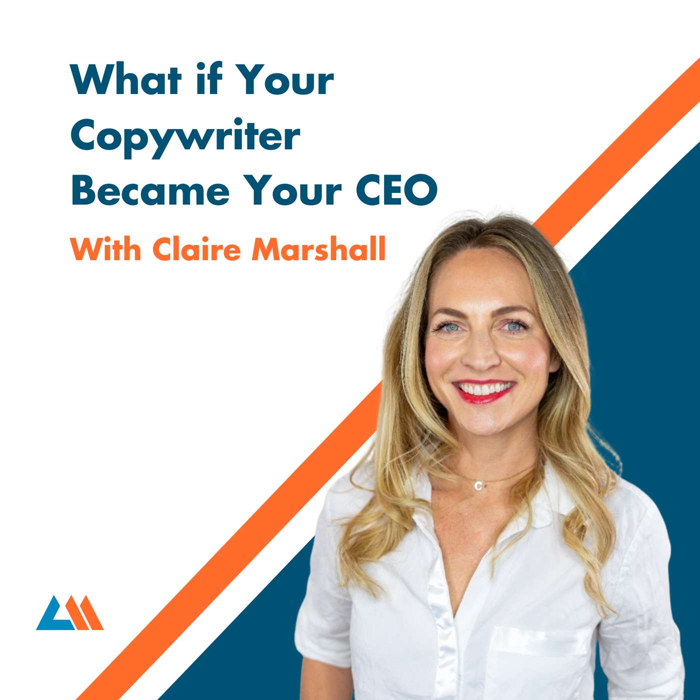 What if Your Copywriter Became Your CEO with Claire Marshall