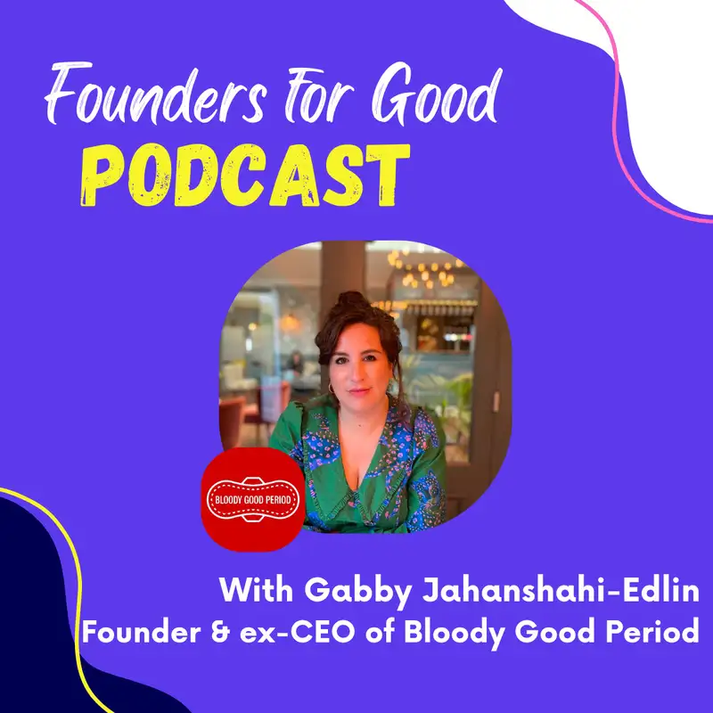 Gabby Jahanshahi-Edlin, (ex) Bloody Good Period: changing the perception of periods and fighting for menstrual equity