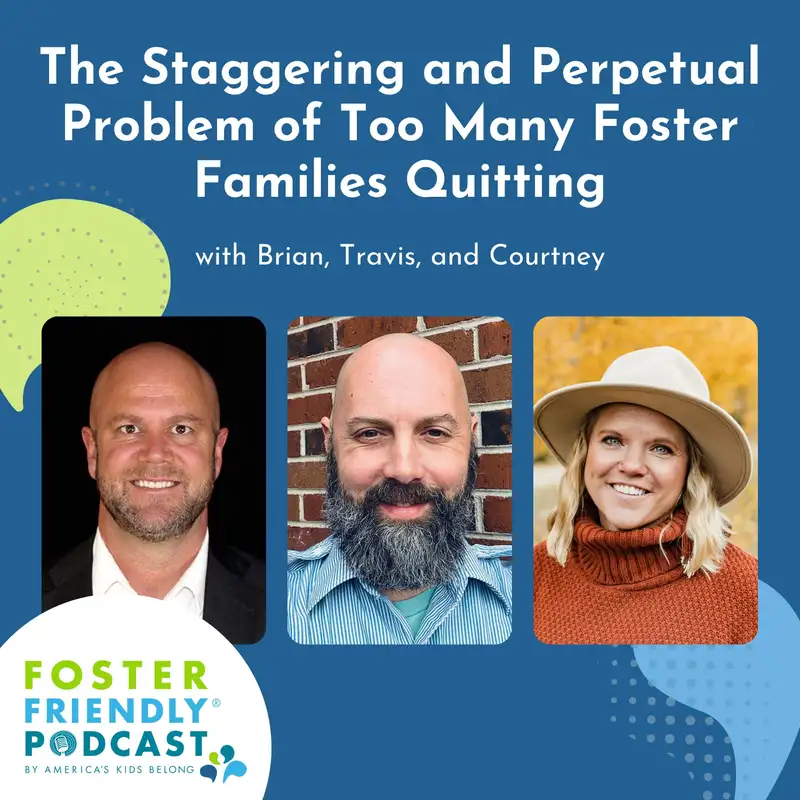 The Staggering and Perpetual Problem of Too Many Foster Families Quitting with Brian, Travis, and Courtney