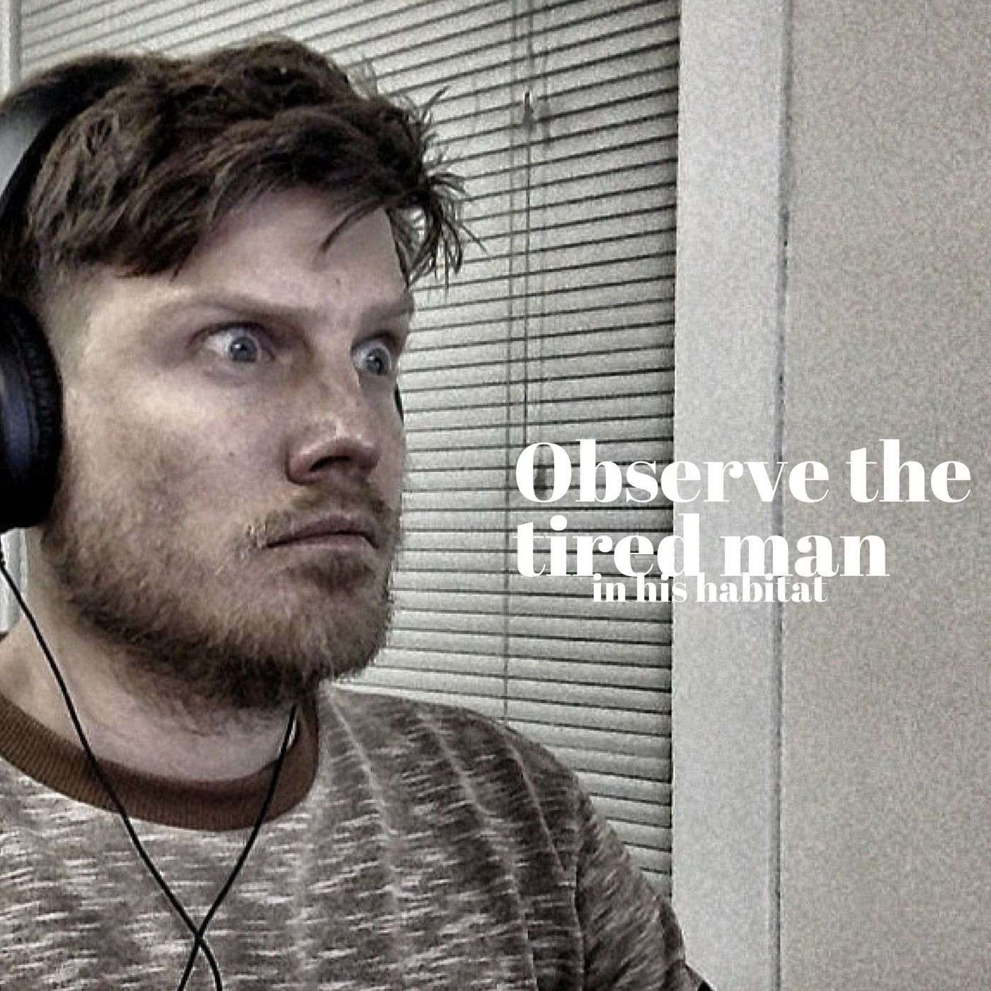 EP7: Observe the tired man in his habitat episode artwork