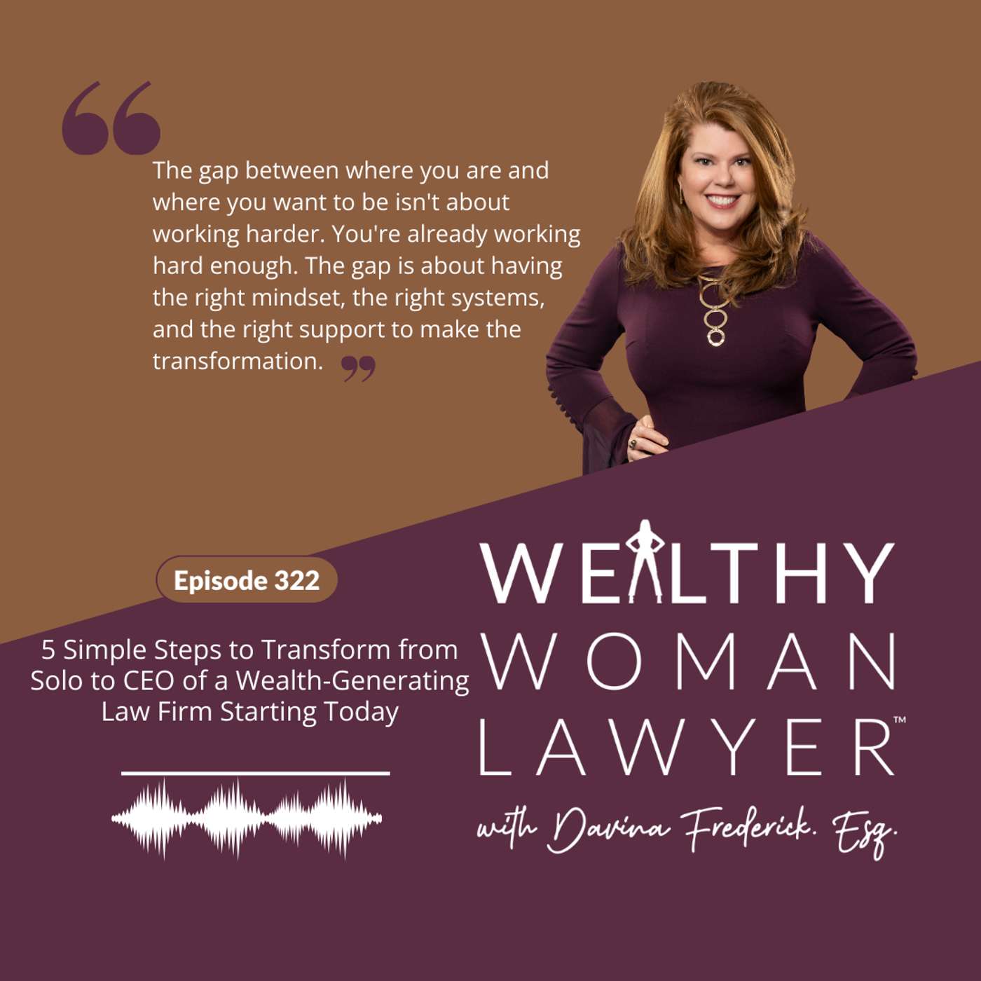 Episode 322: 5 Simple Steps to Transform from Solo to CEO of a Wealth-Generating Law Firm Starting Today