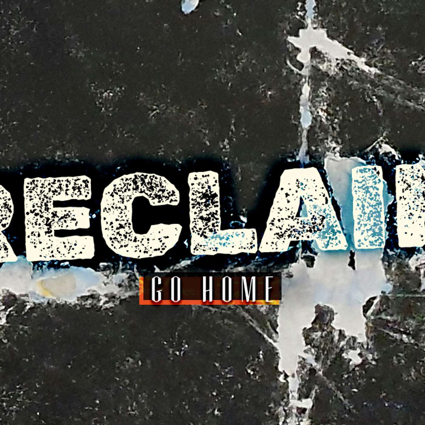 Reclaim: Go Home - Todd Blanton Reclaim: Go Home - Todd Blanton